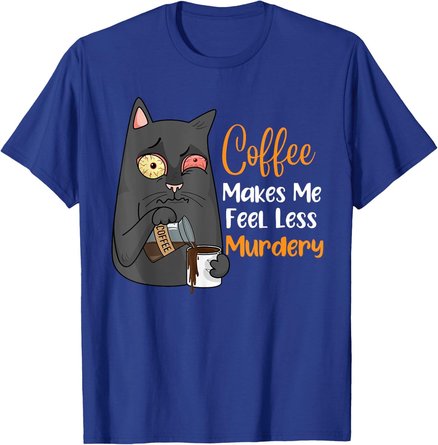 Coffee Makes Me Feel Less Murdery Funny Sarcastic Saying T-Shirt - T-Shirt | Royal