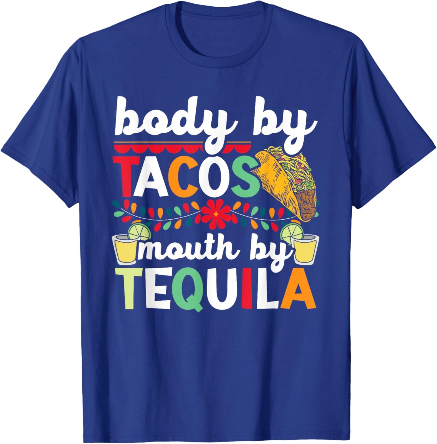 Body By Tacos Mouth By Tequila Drinker Cinco de Mayo T-Shirt - T-Shirt | Royal