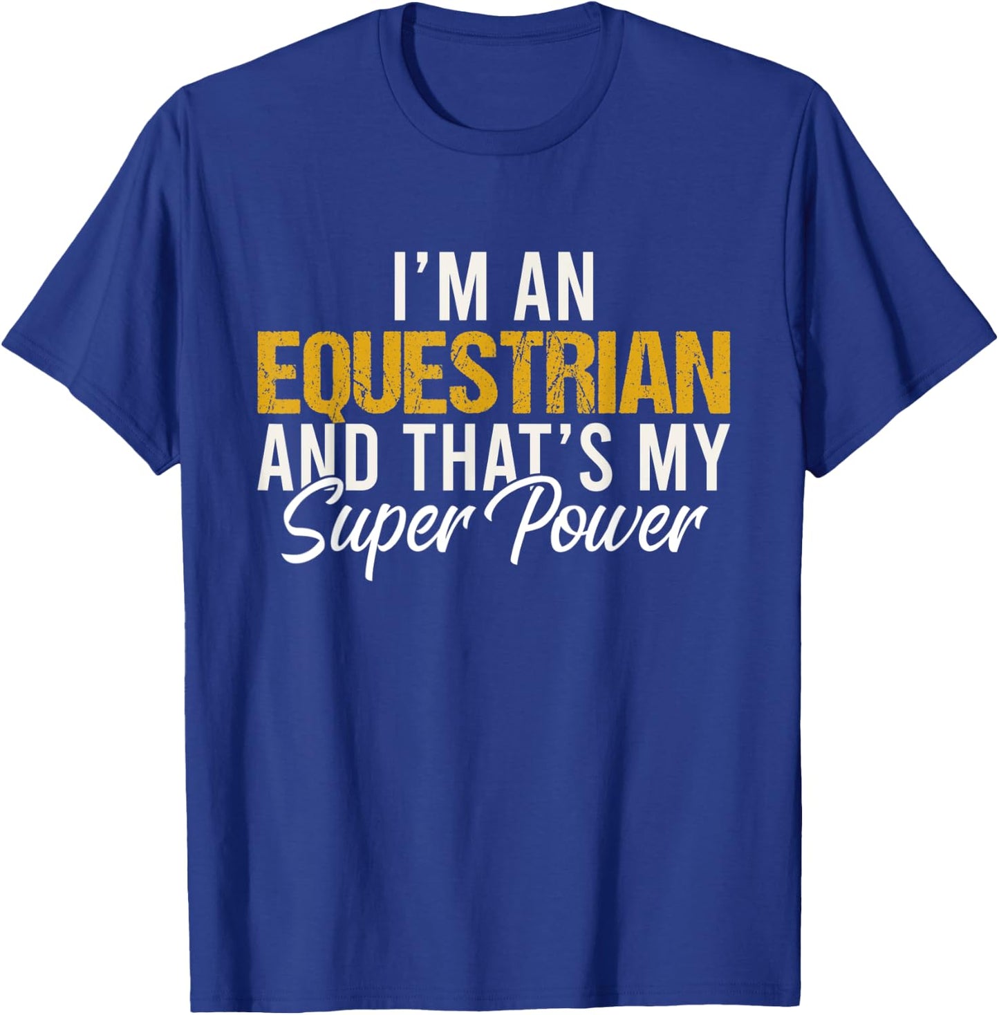 I'm an Equestrian and that's my superpower funny Equestrian T-Shirt - T-Shirt | Royal