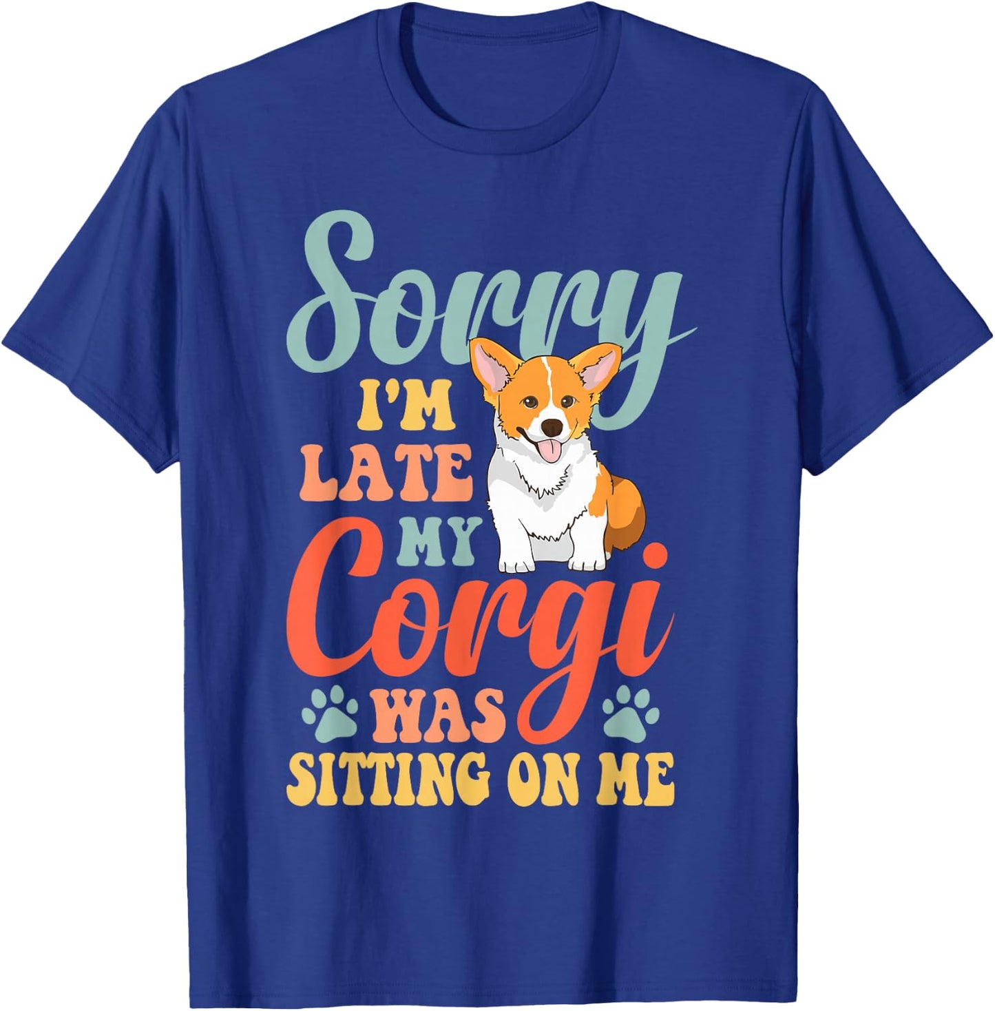 Sorry, I'm late, my Corgi sat on me T-Shirt - T-Shirt | Royal