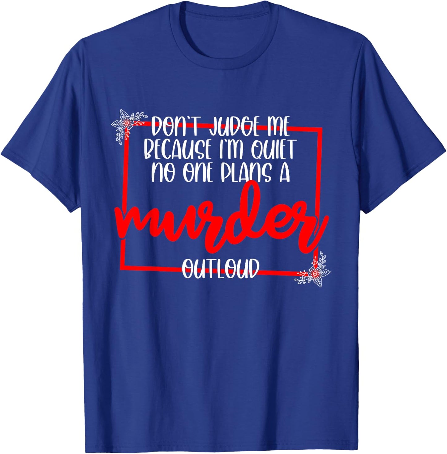 Don't Judge Me Because I'm Quiet No One Plans A Murder T-Shirt - T-Shirt | Royal