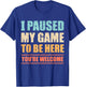 I Paused My Game To Be Here Funny Gamer Video Game Gaming T-Shirt - T-Shirt | Royal