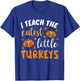 I Teach The Cutest Little Turkeys for Teacher Thanksgiving T-Shirt - T-Shirt | Royal