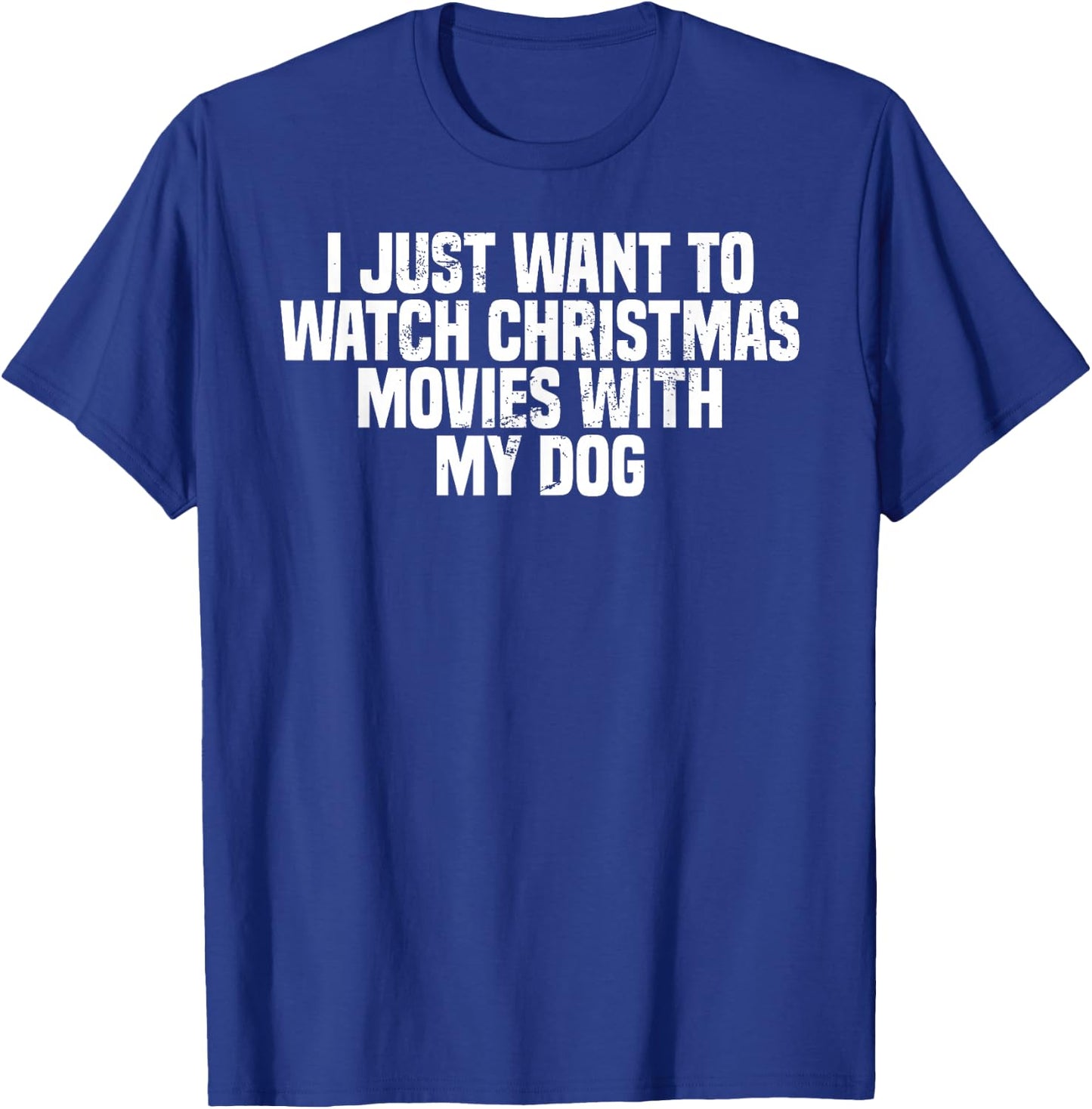 I Just Want To Watch Christmas Movies With My Dog, Funny T-Shirt - T-Shirt | Royal