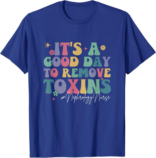 Its A Good Day To Remove Toxins Dialysis Nephrology Nurse T-Shirt - T-Shirt | Royal