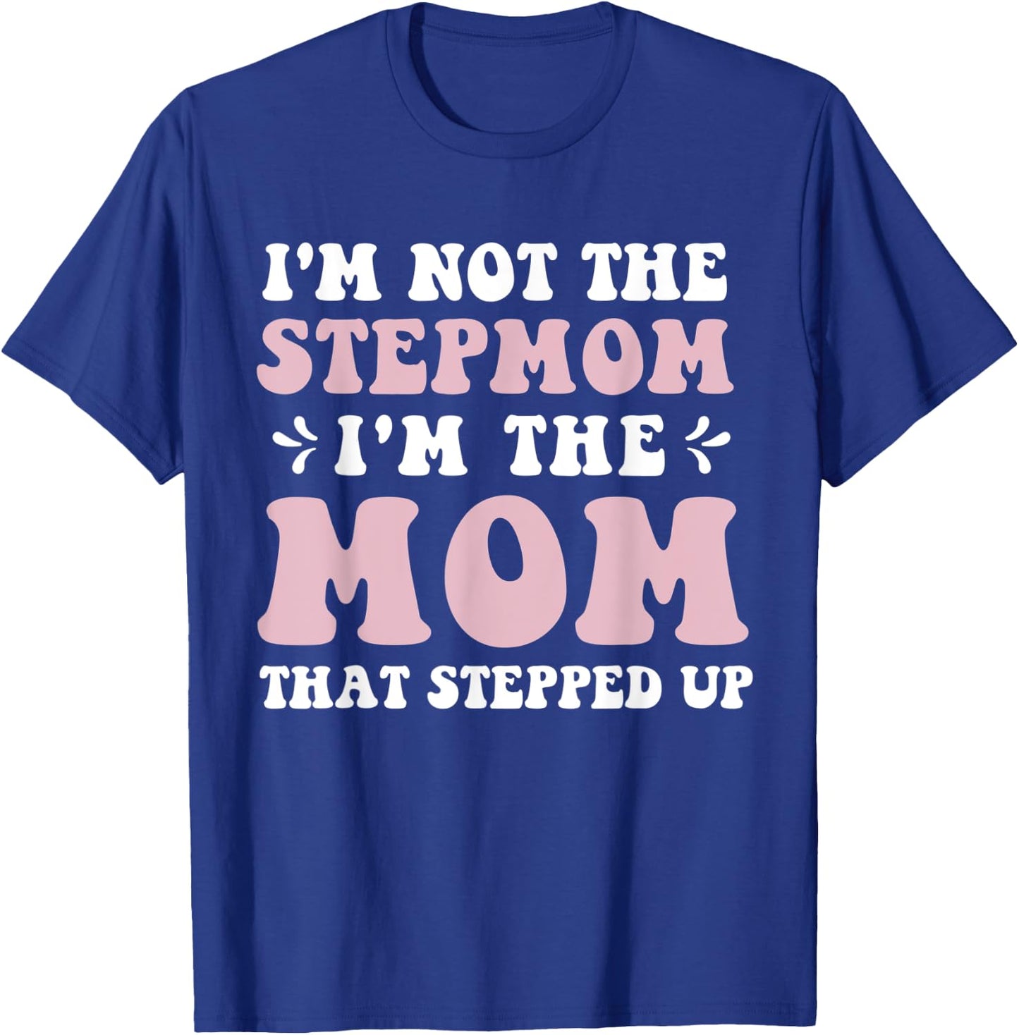 I'm Not The Stepmom I'm The Mom That Stepped Up Funny Mom T-Shirt - T-Shirt | Royal