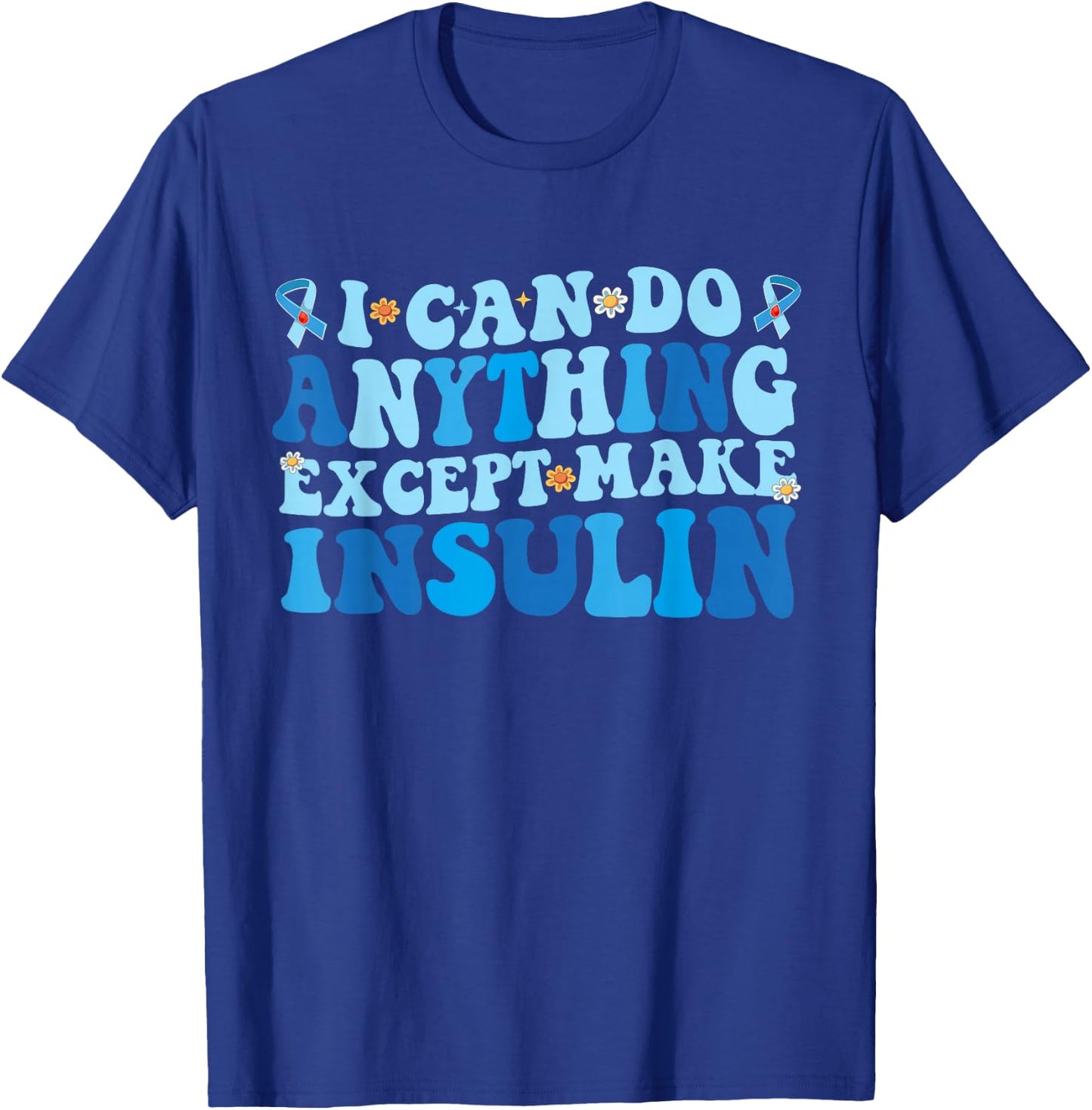 I Can Do Anything Except Make Insulin T-Shirt - T-Shirt | Royal
