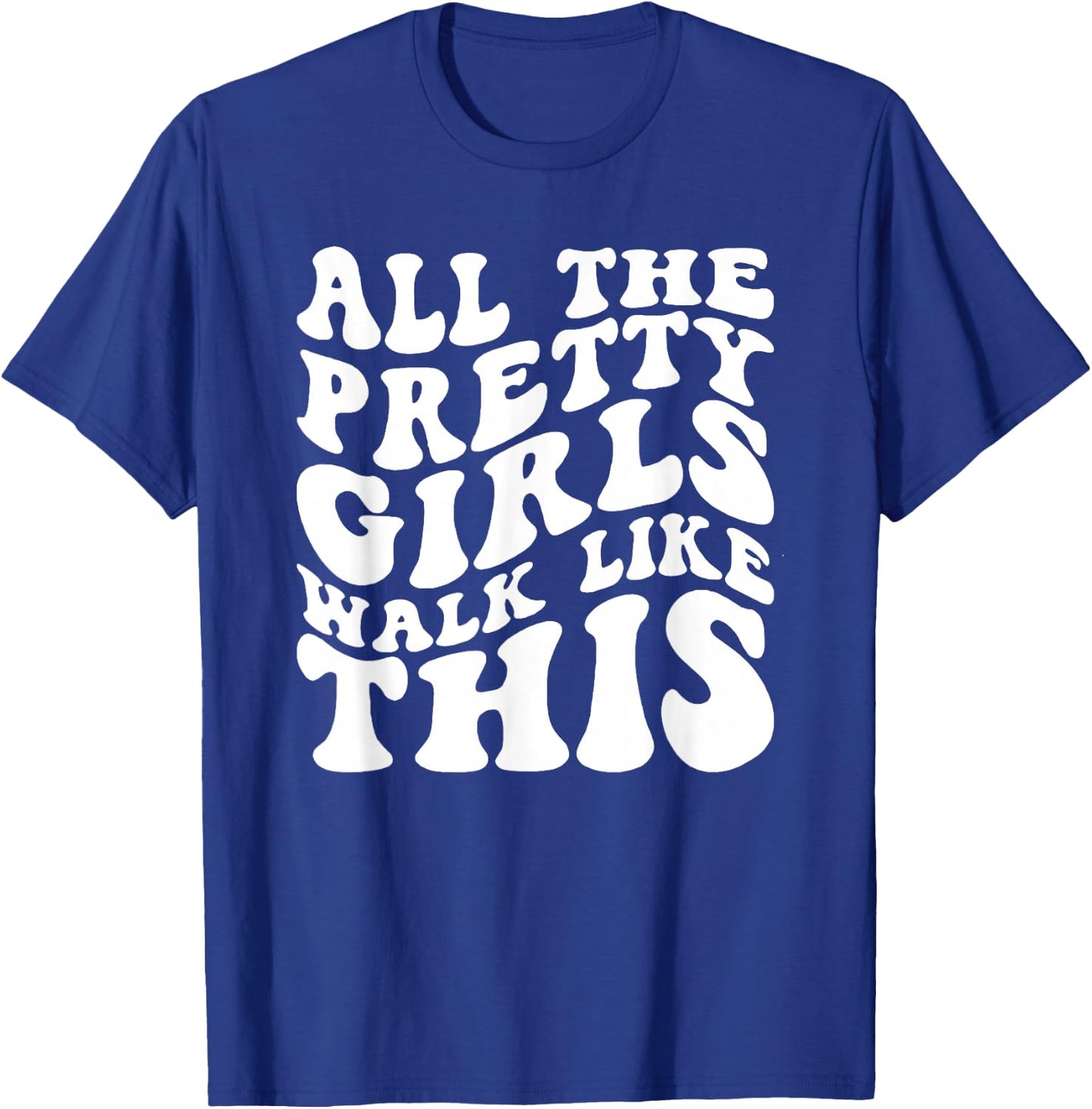 All The Pretty Girls Walk Like This, Positive Quote T-Shirt - T-Shirt | Royal