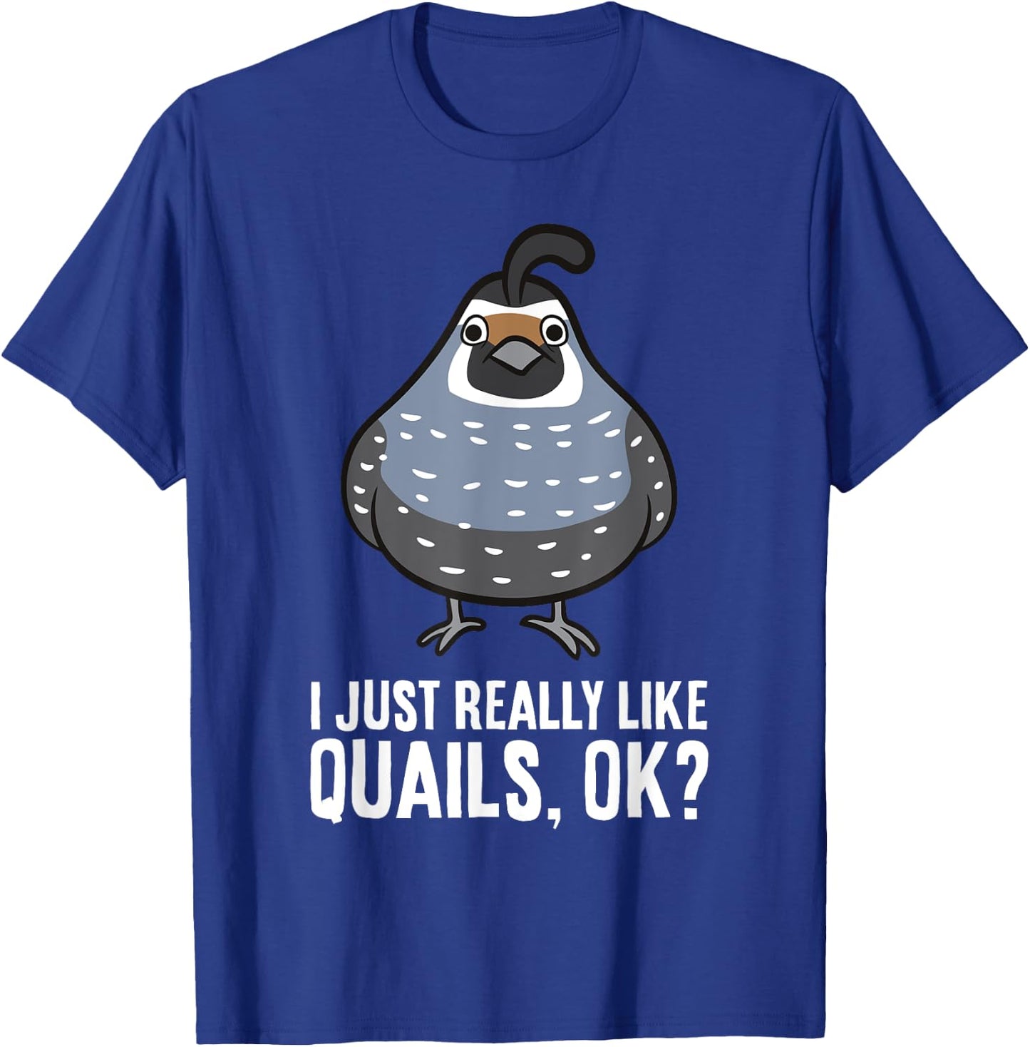 I Just Really Like Quails, Ok? Funny Quail Bird T-Shirt - T-Shirt | Royal