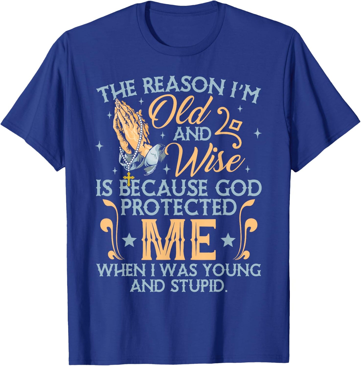 The Reason I'm Old And Wise Is Because God Protected Me T-Shirt - T-Shirt | Royal
