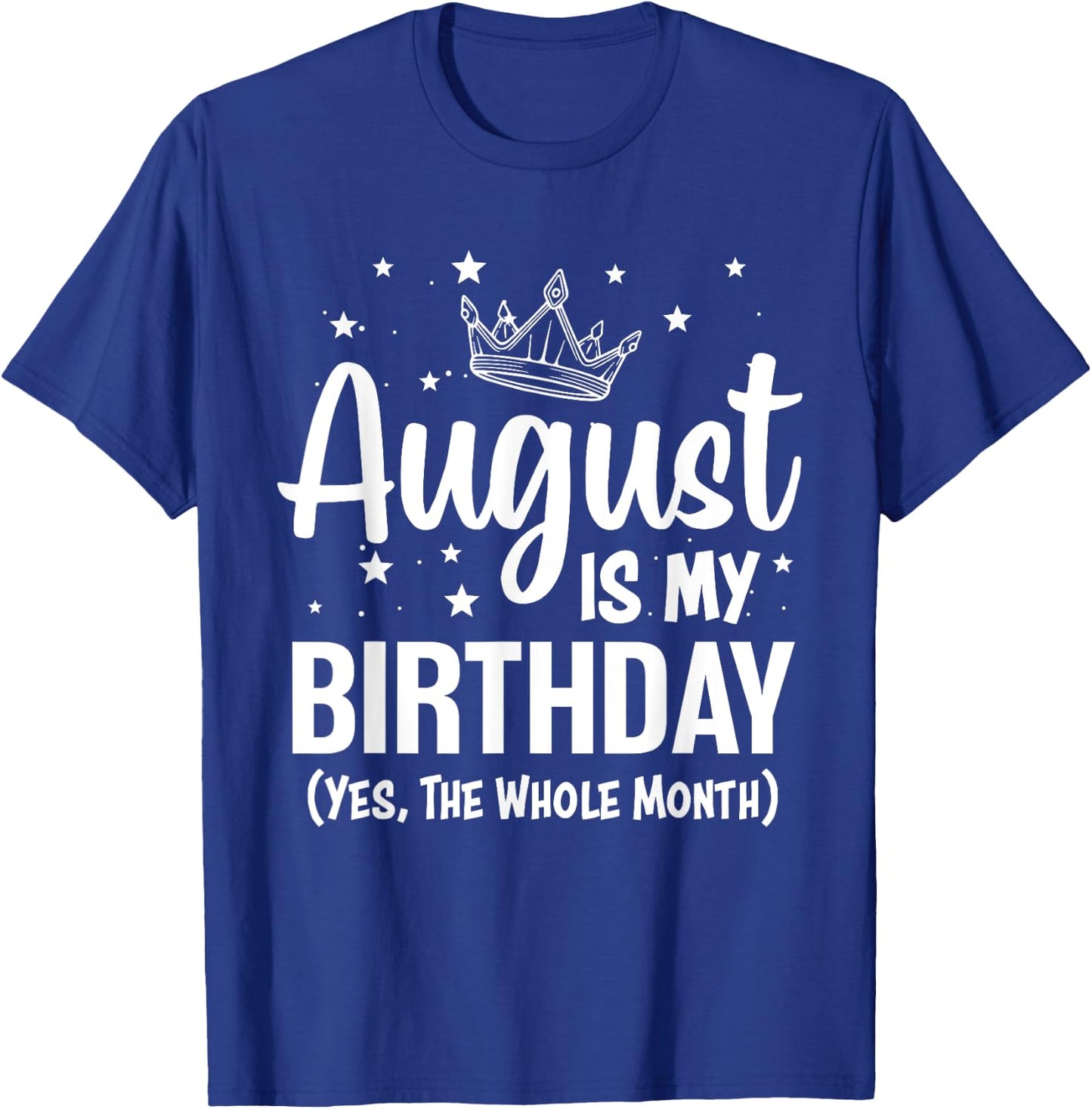 August Is My Birthday Yes The Whole Month August Birthday T-Shirt - T-Shirt | Royal