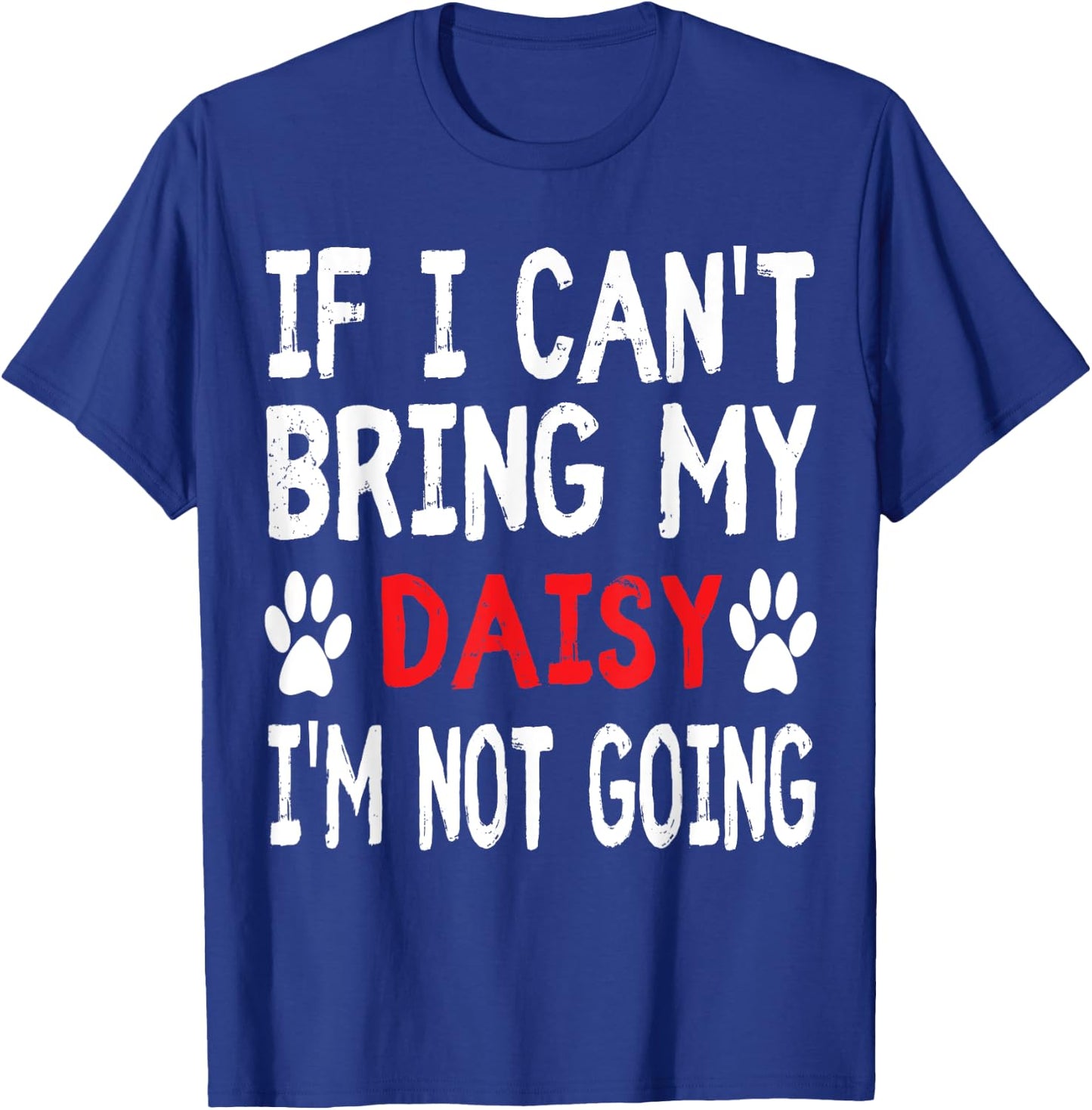 If I Can't Bring My Dog DAISY I'm Not Going Cute Paw Men Women Kids T-Shirt - T-Shirt | Royal