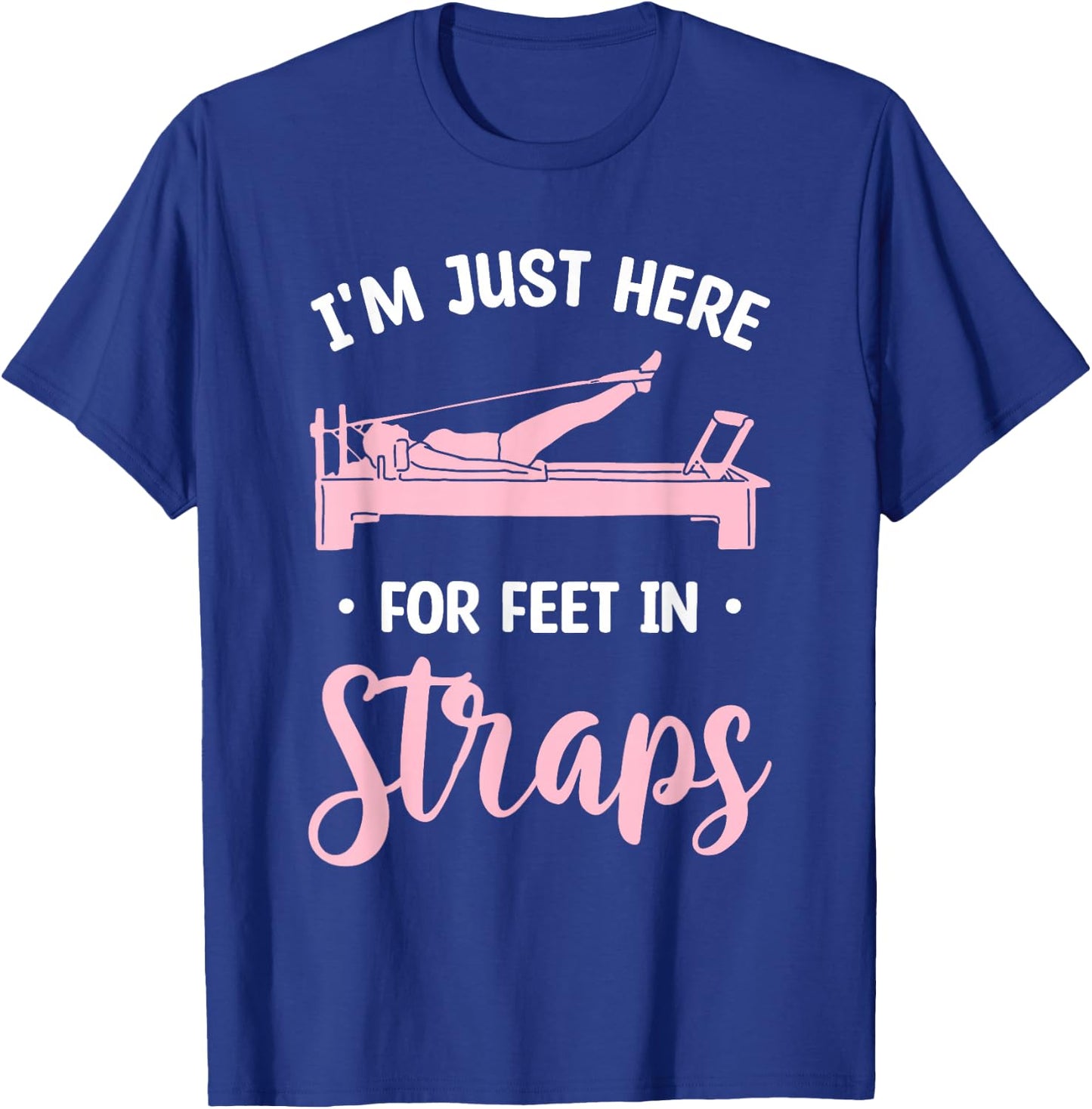 I'm Just Here For Feet In Straps Pilates Workout Exercise T-Shirt - T-Shirt | Royal