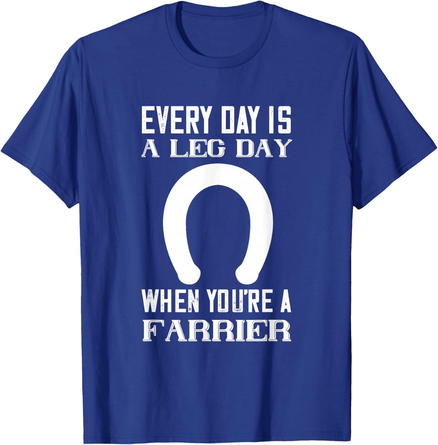 Everyday Is Leg day Horseshoe Trimming Equine Hoof Farrier T-Shirt - T-Shirt | Royal