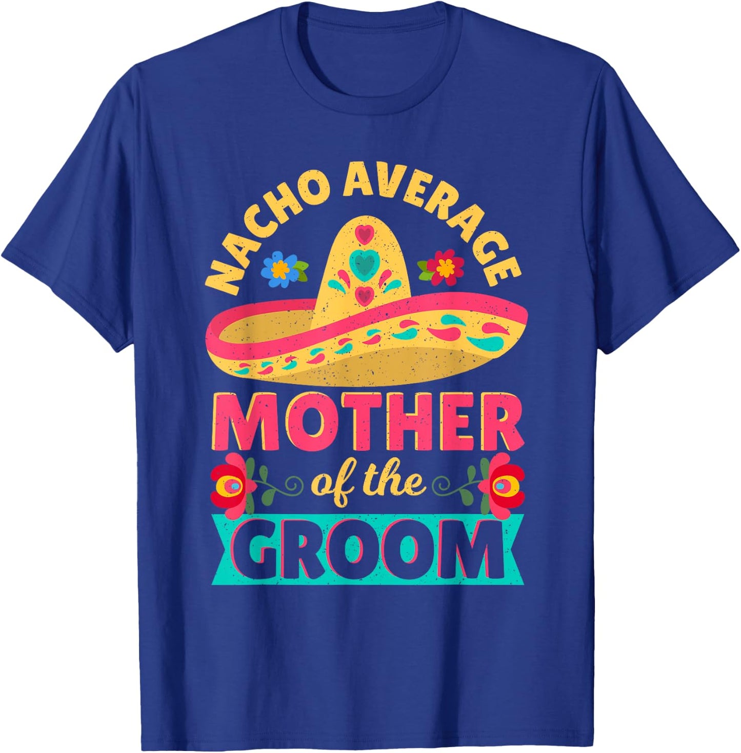 Nacho Average Mother of Groom Cinco de Mayo Mexican Wedding T-Shirt - T-Shirt | Royal