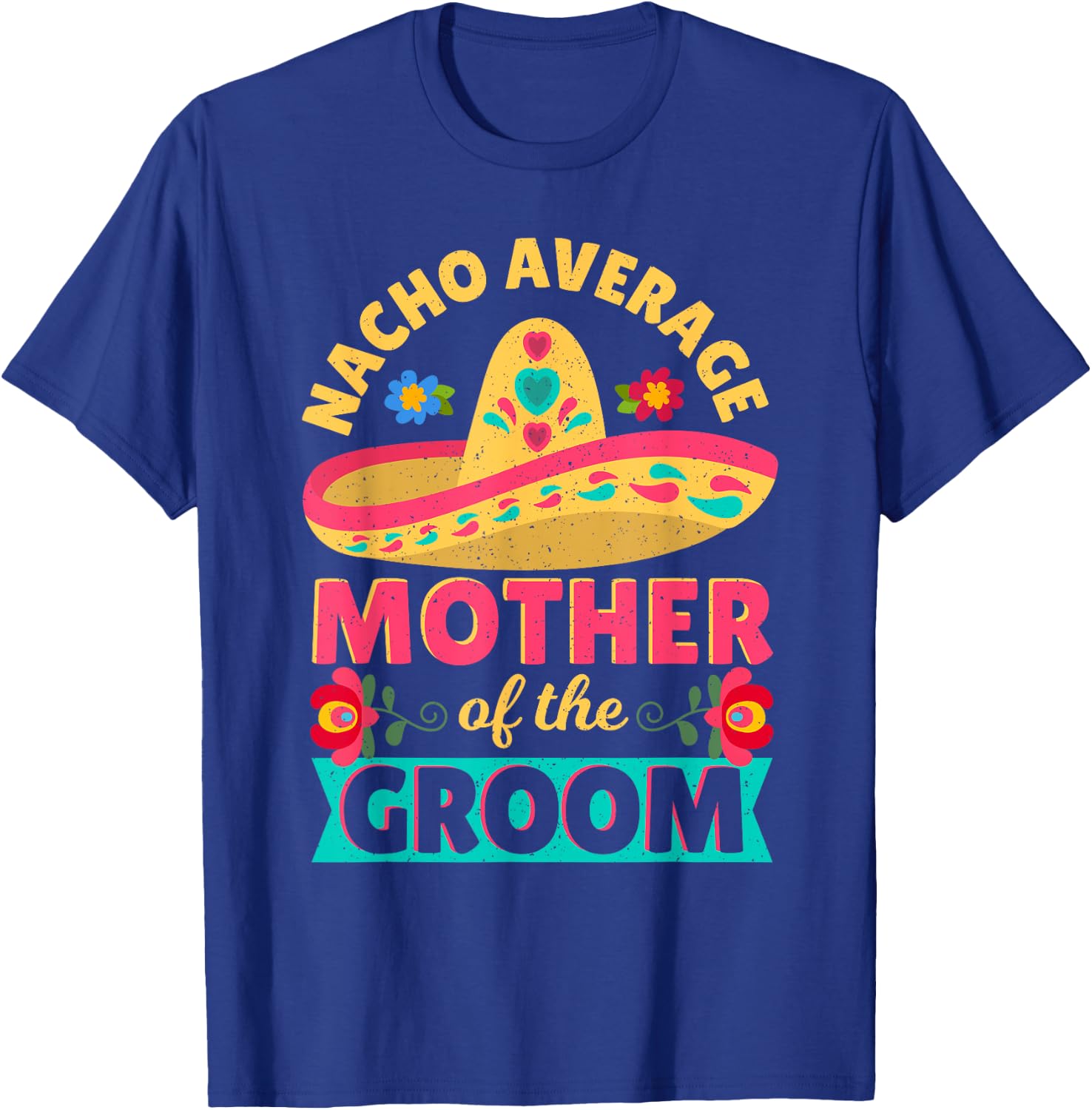 Nacho Average Mother of Groom Cinco de Mayo Mexican Wedding T-Shirt - T-Shirt | Royal