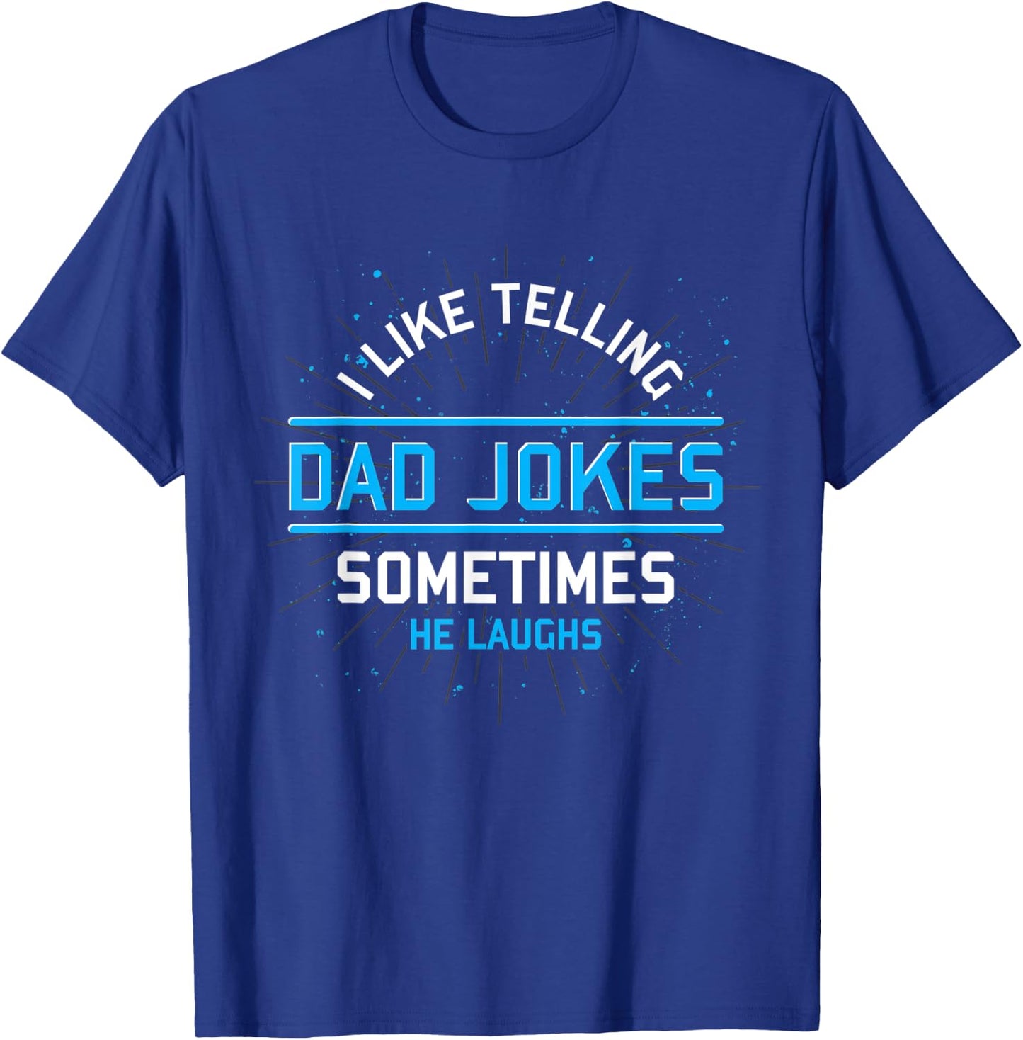 Funny I Like Telling Dad Jokes Sometimes He Laughs Dad Jokes T-Shirt - T-Shirt | Royal