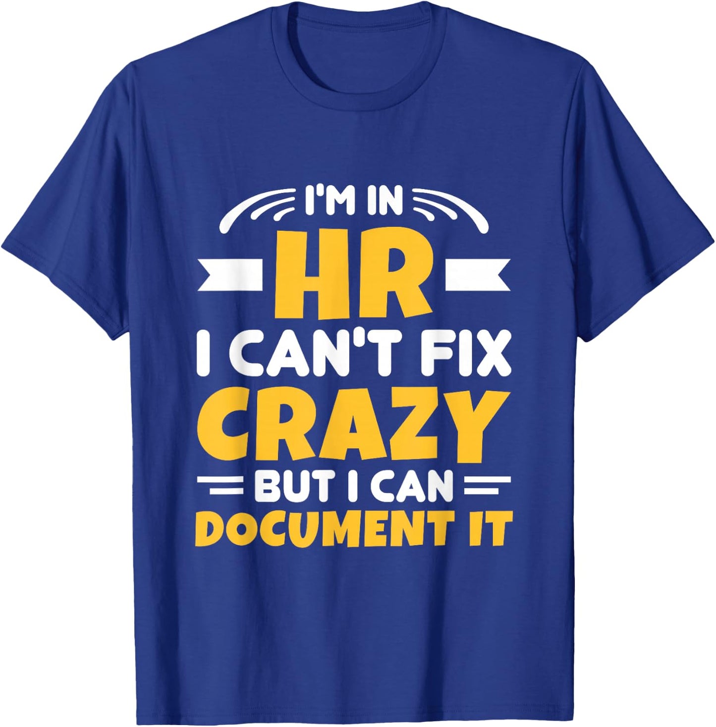 I'm In HR Can't Fix Crazy But Can Document It HR Management T-Shirt - T-Shirt | Royal