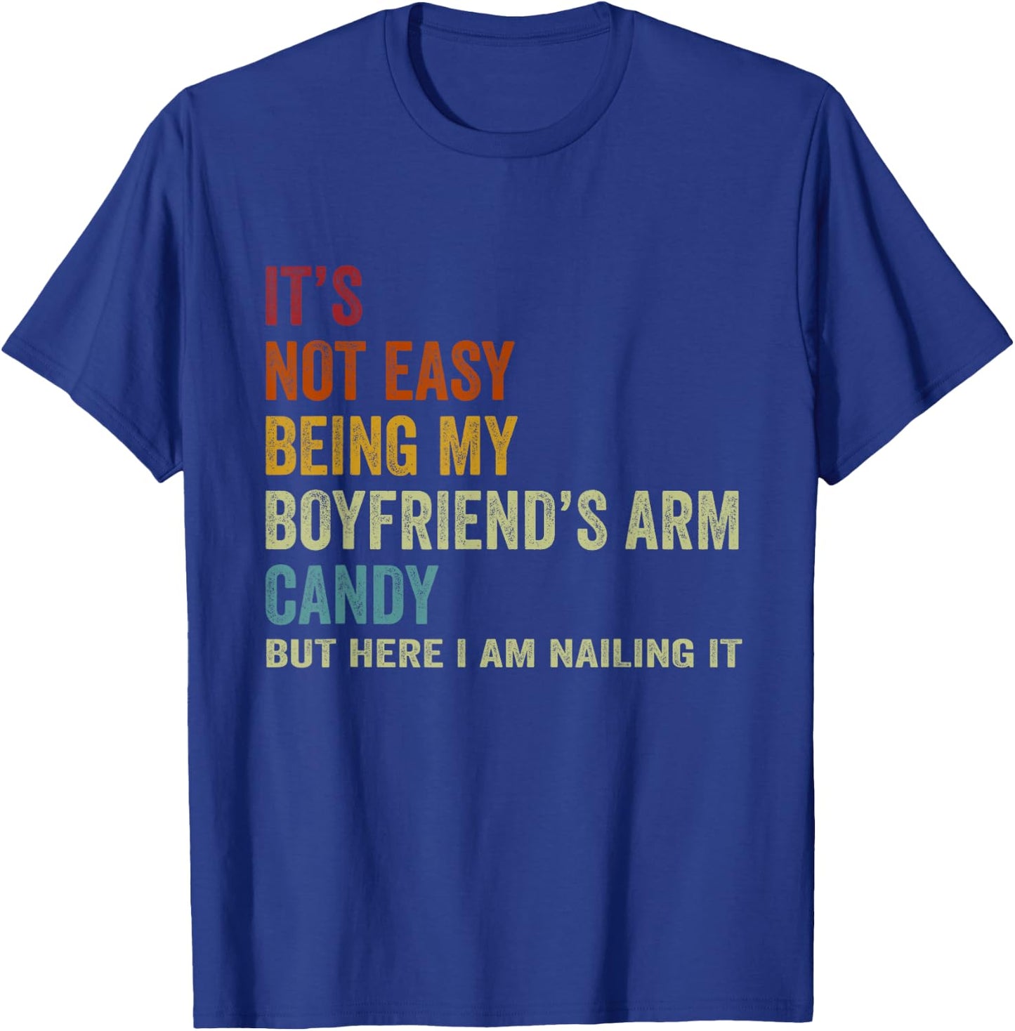 It's Not Easy Being My Boyfriend's ARM Candy But Here I Am N T-Shirt - T-Shirt | Royal