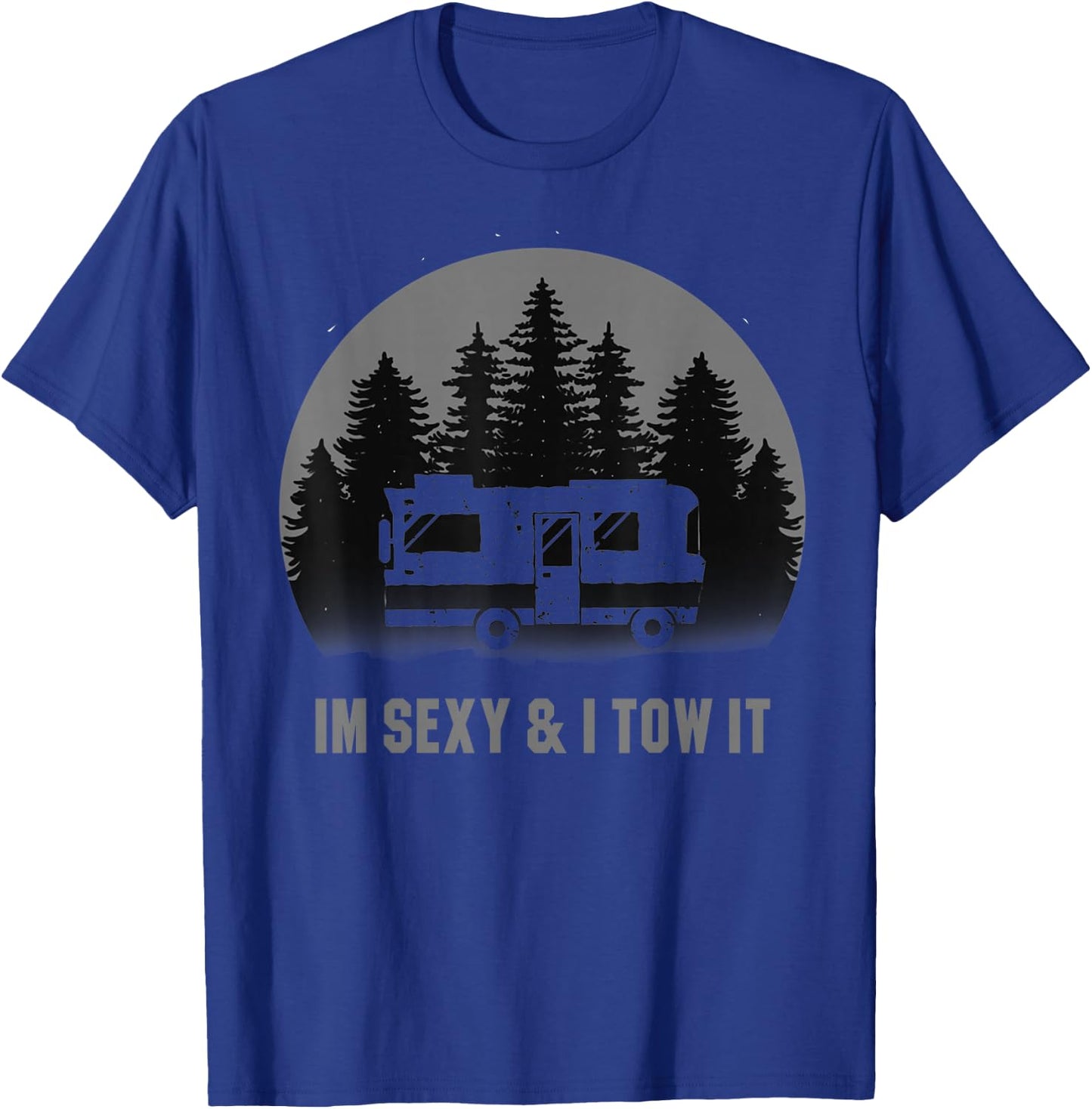I'm Sexy And I Tow It Camping Motorhome RV Camper Trailer T-Shirt - T-Shirt | Royal