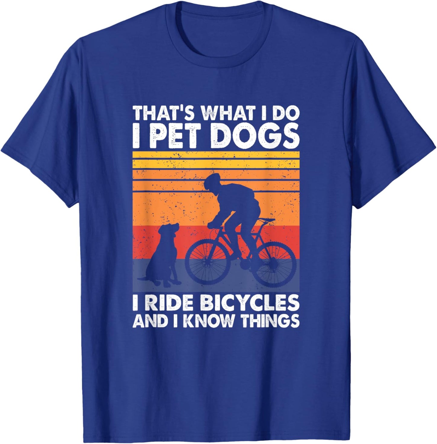 I Pet Dogs I Ride Bicycles And I Know Things, Funny Cycling T-Shirt - T-Shirt | Royal