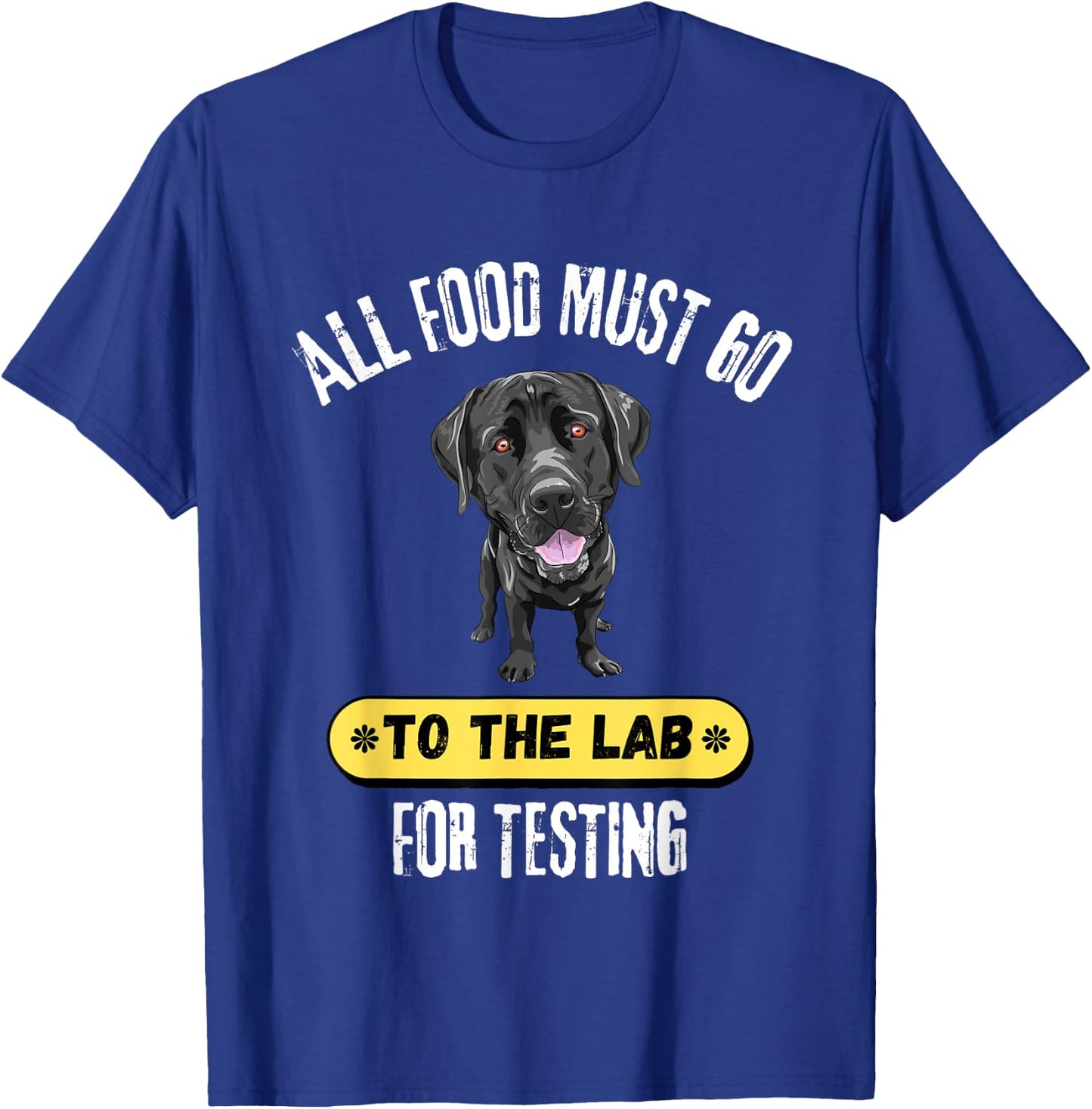 All Food Must Go To The Lab For Testing Cute Labrador Gift T-Shirt - T-Shirt | Royal