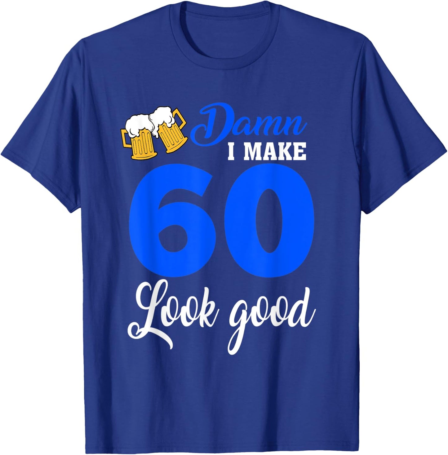 Damn I Make 60 Look Good, Funny 60th Birthday T-Shirt - T-Shirt | Royal