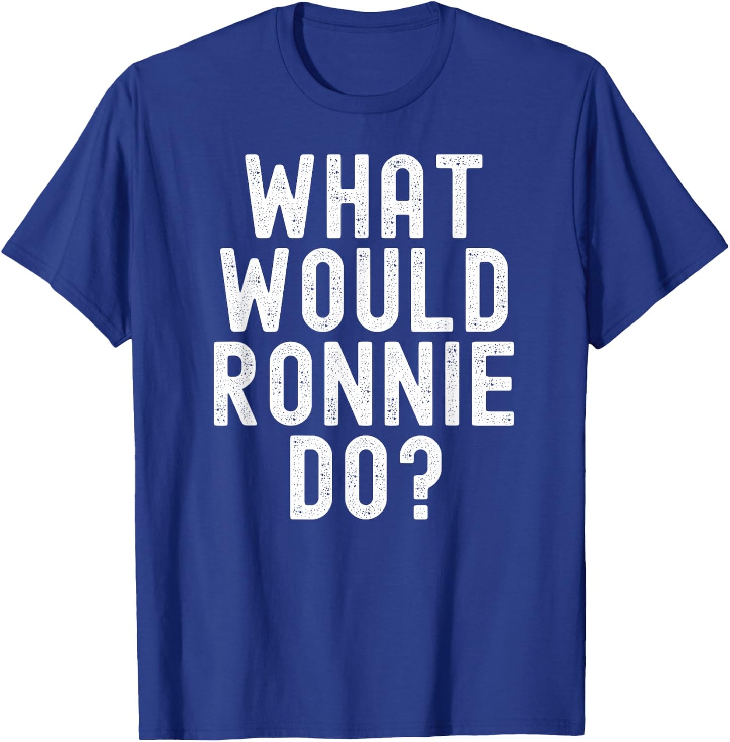 What Would Ronnie Do Funny Name Joke Motivational Phrase T-Shirt - T-Shirt | Royal