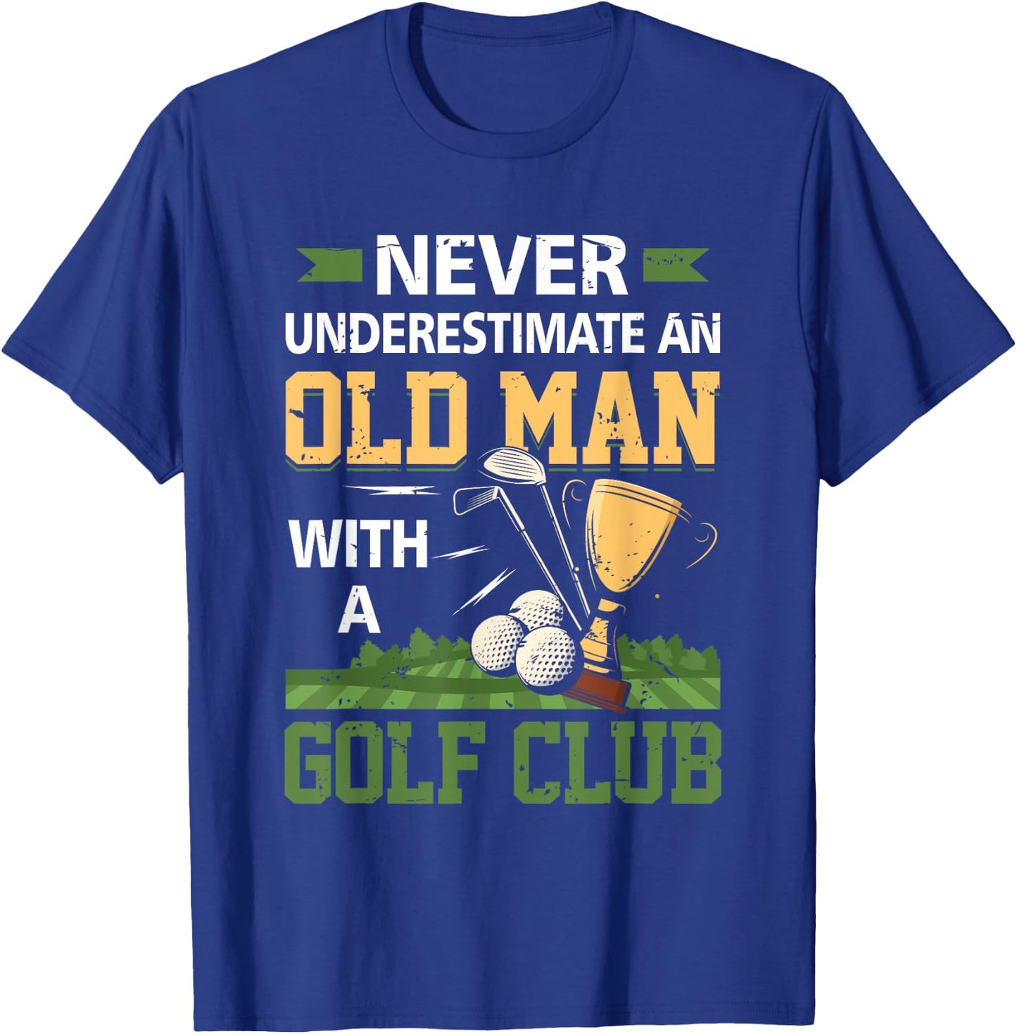Never Underestimate An Old Man With A Golf Club Golfing T-Shirt - T-Shirt | Royal