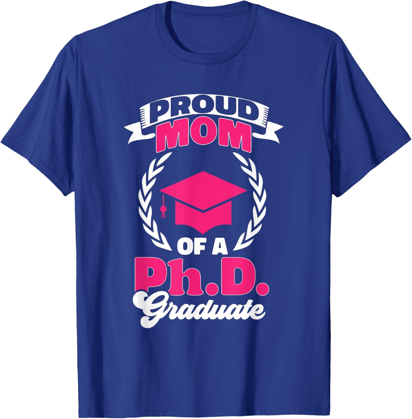 PhD Graduate Doctorate Degree Graduate Mom Ph.D. Graduation T-Shirt - T-Shirt | Royal