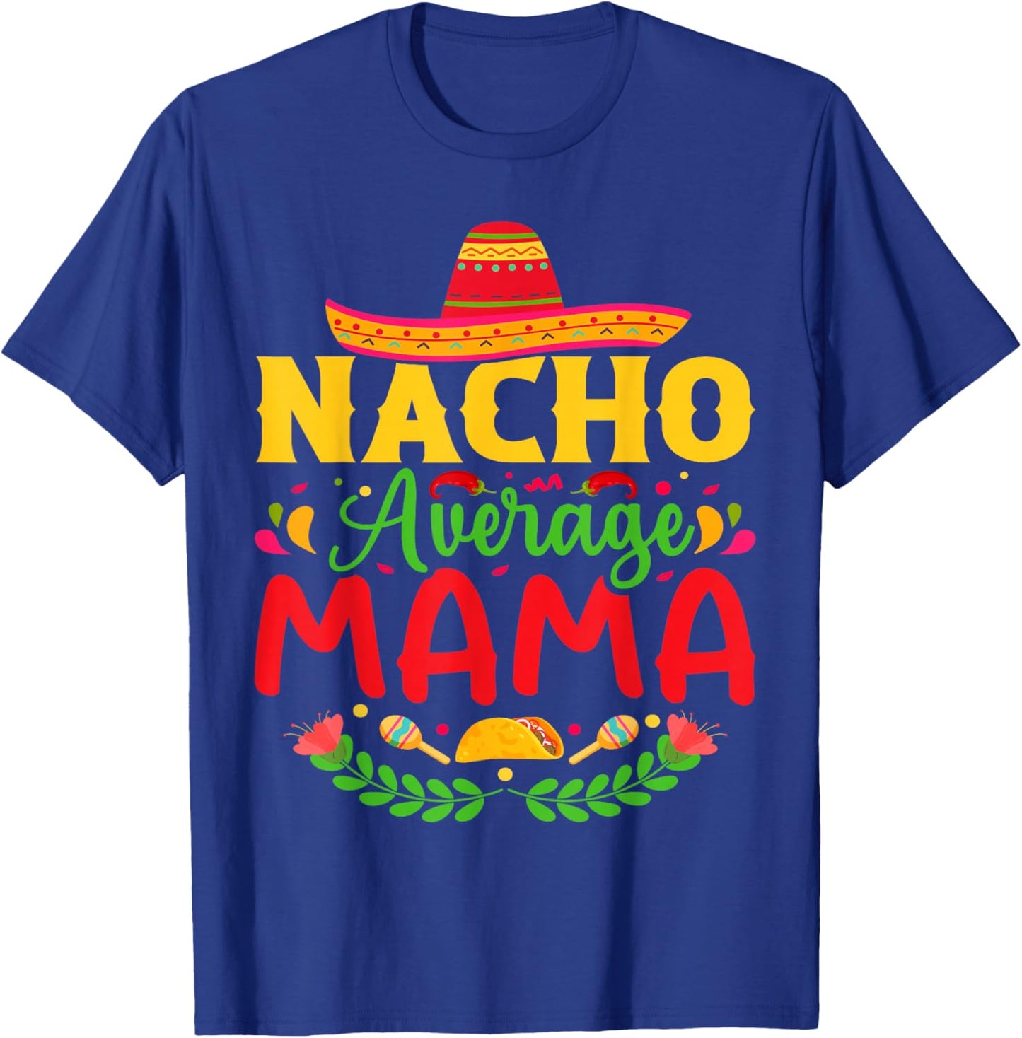 Nacho Average Mama - Funny Cinco De Mayo Nacho Lover Mother T-Shirt - T-Shirt | Royal