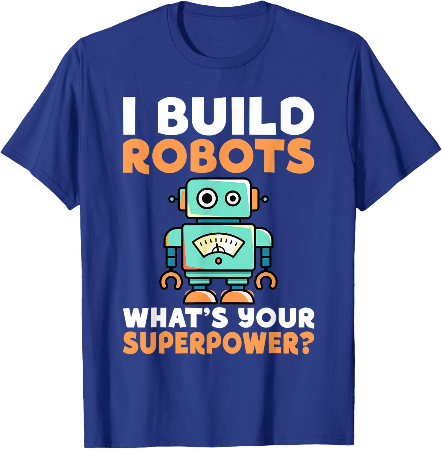 I build Robots whats your Superpower Robotics T-Shirt - T-Shirt | Royal