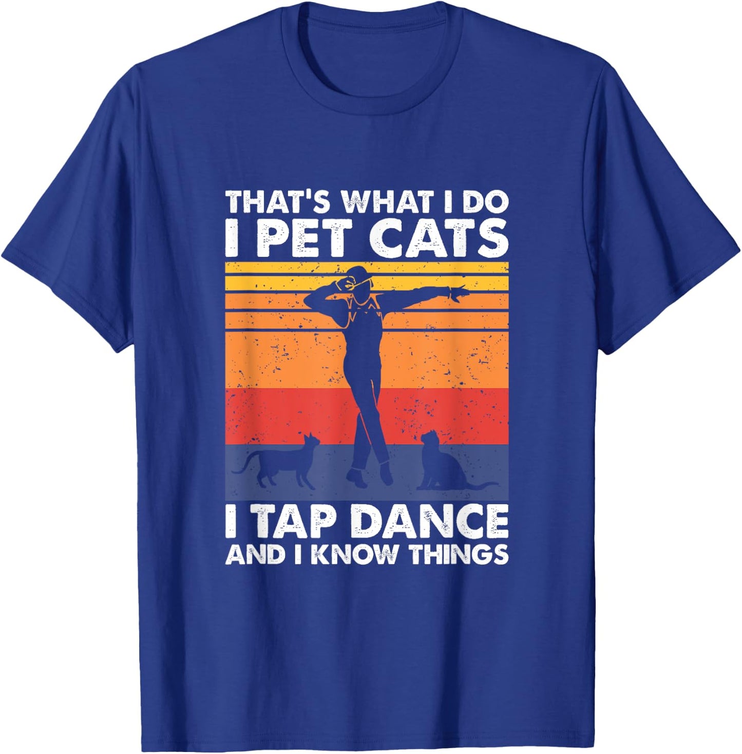 I Pet Cats I Tap Dance And I Know Things, Tap Dancer T-Shirt - T-Shirt | Royal