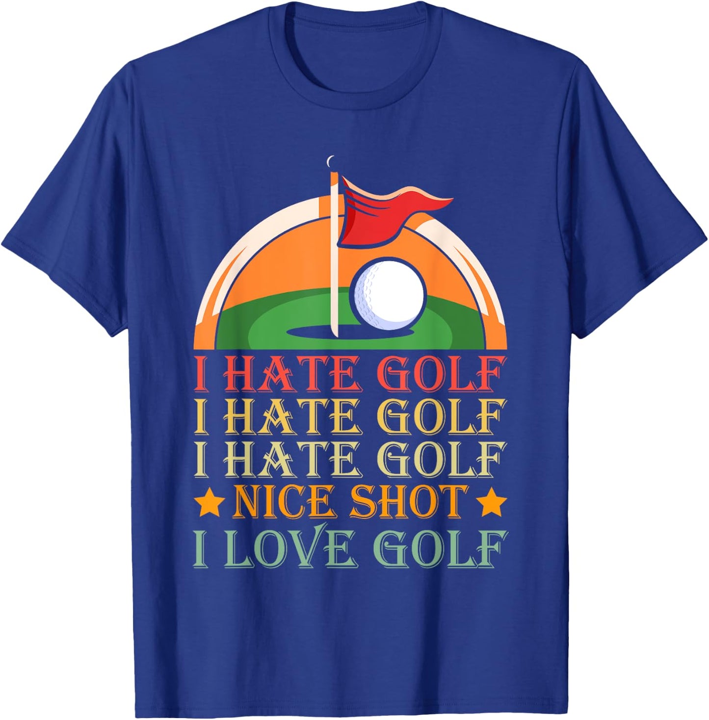 I Hate Golf I Hate Golf I Hate Golf Nice Shot I Love Golf T-Shirt - T-Shirt | Royal
