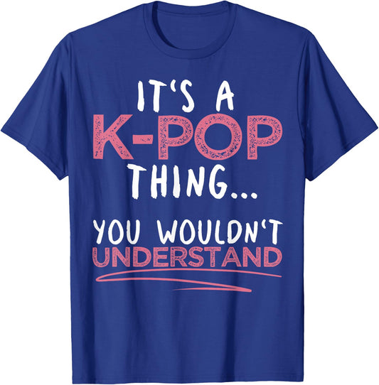 It's A K-pop Thing You Wouldn't Understand for K-pop Lover T-Shirt - T-Shirt | Royal