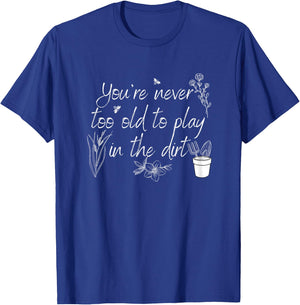 You're Never Too Old To Play in The Dirt T-Shirt - T-Shirt | Royal
