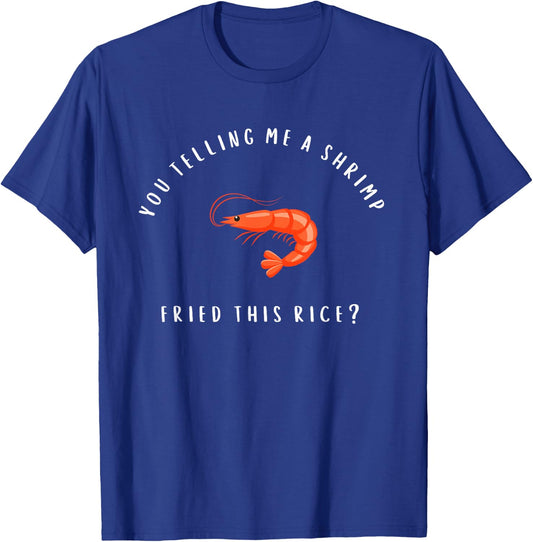 You Telling Me A Shrimp Fried This Rice Funny Chinese Food T-Shirt - T-Shirt | Royal