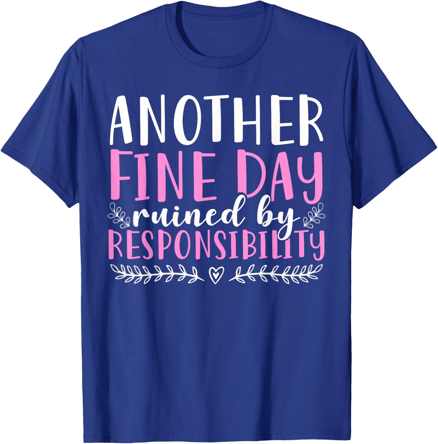 Another Fine Day Ruined By Responsibility T-Shirt - T-Shirt | Royal