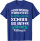 Funny School Volunteer Gift Appreciation T-Shirt - T-Shirt | Royal