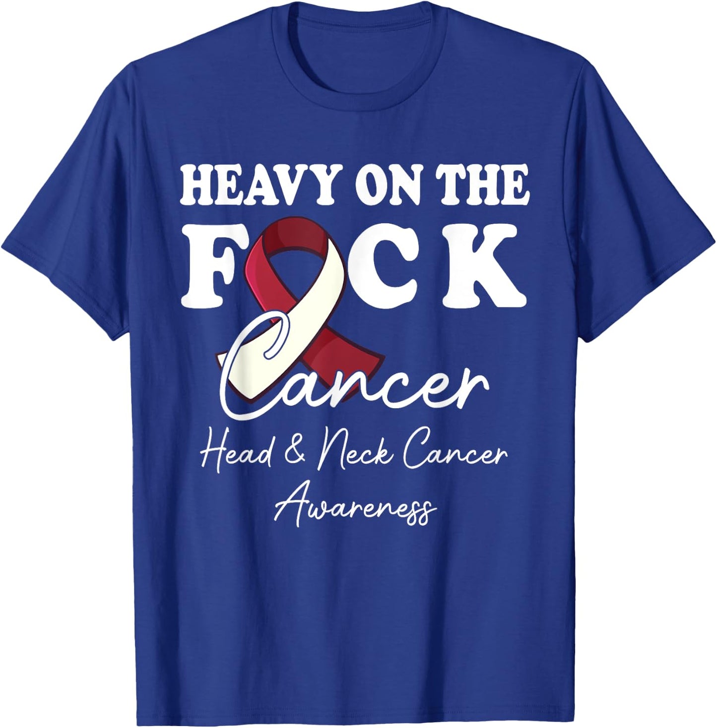Heavy On The Fuck Cancer Survivor Head & Neck Cancer Support T-Shirt - T-Shirt | Royal