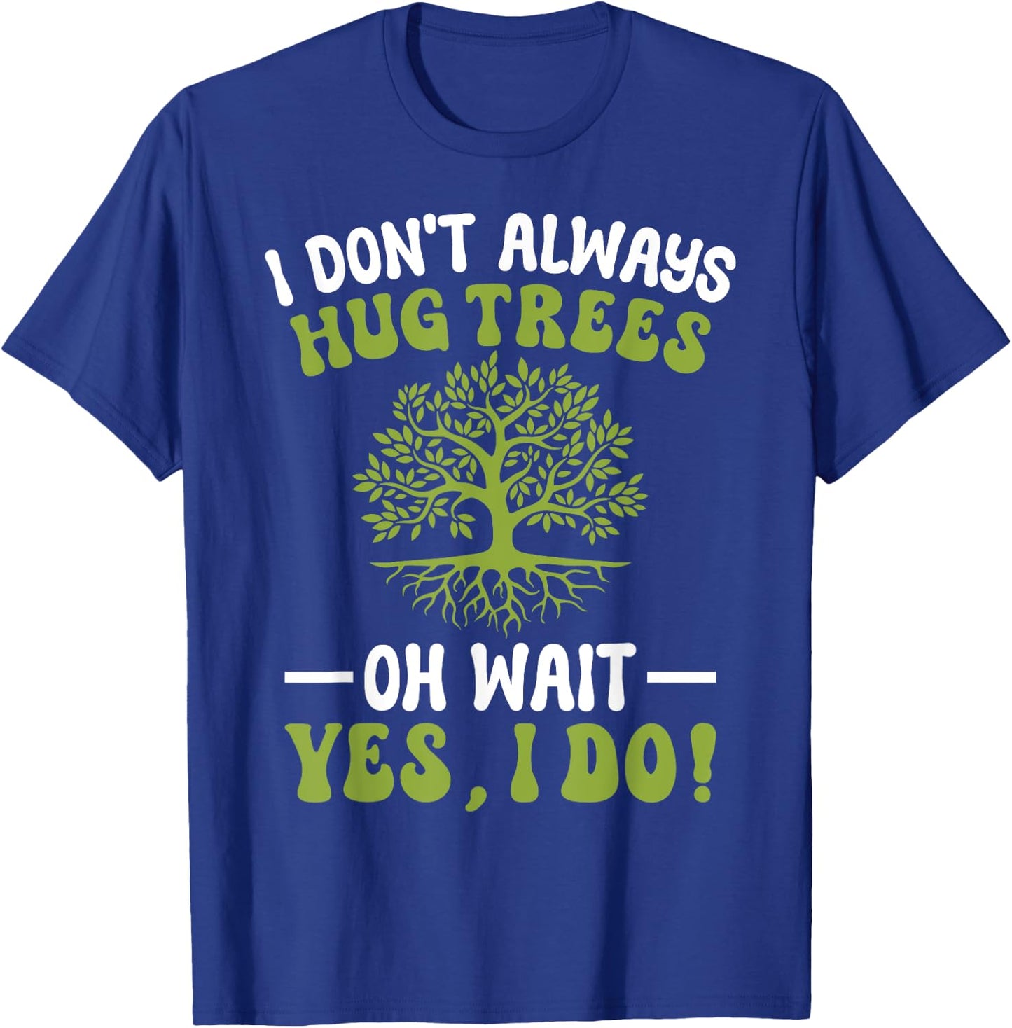 I Don't Always Hug Trees Tree Hugger Environmentalist T-Shirt - T-Shirt | Royal