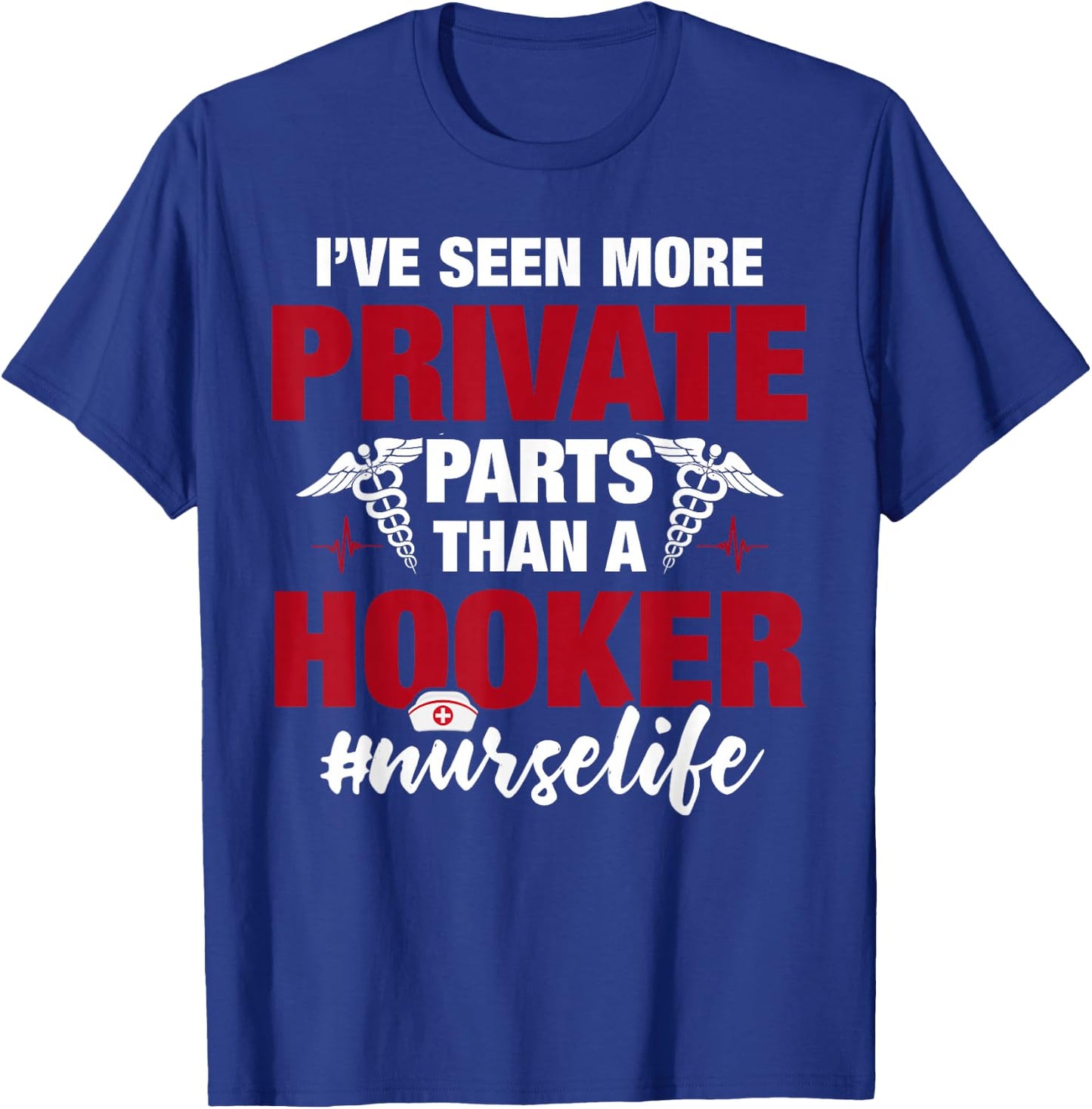 I've Seen More Private Parts Than a Hooker Funny Nurse Life T-Shirt - T-Shirt | Royal