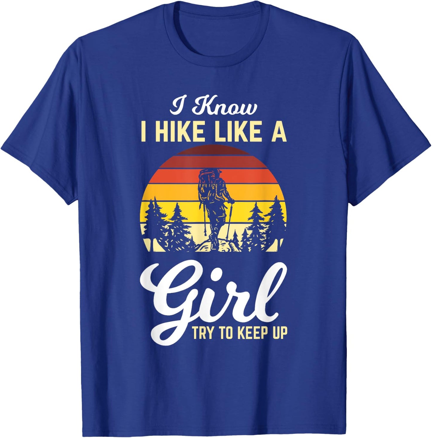 I Know I Hike Like A Girl Try To Keep Up Hiker Girl Gifts T-Shirt - T-Shirt | Royal