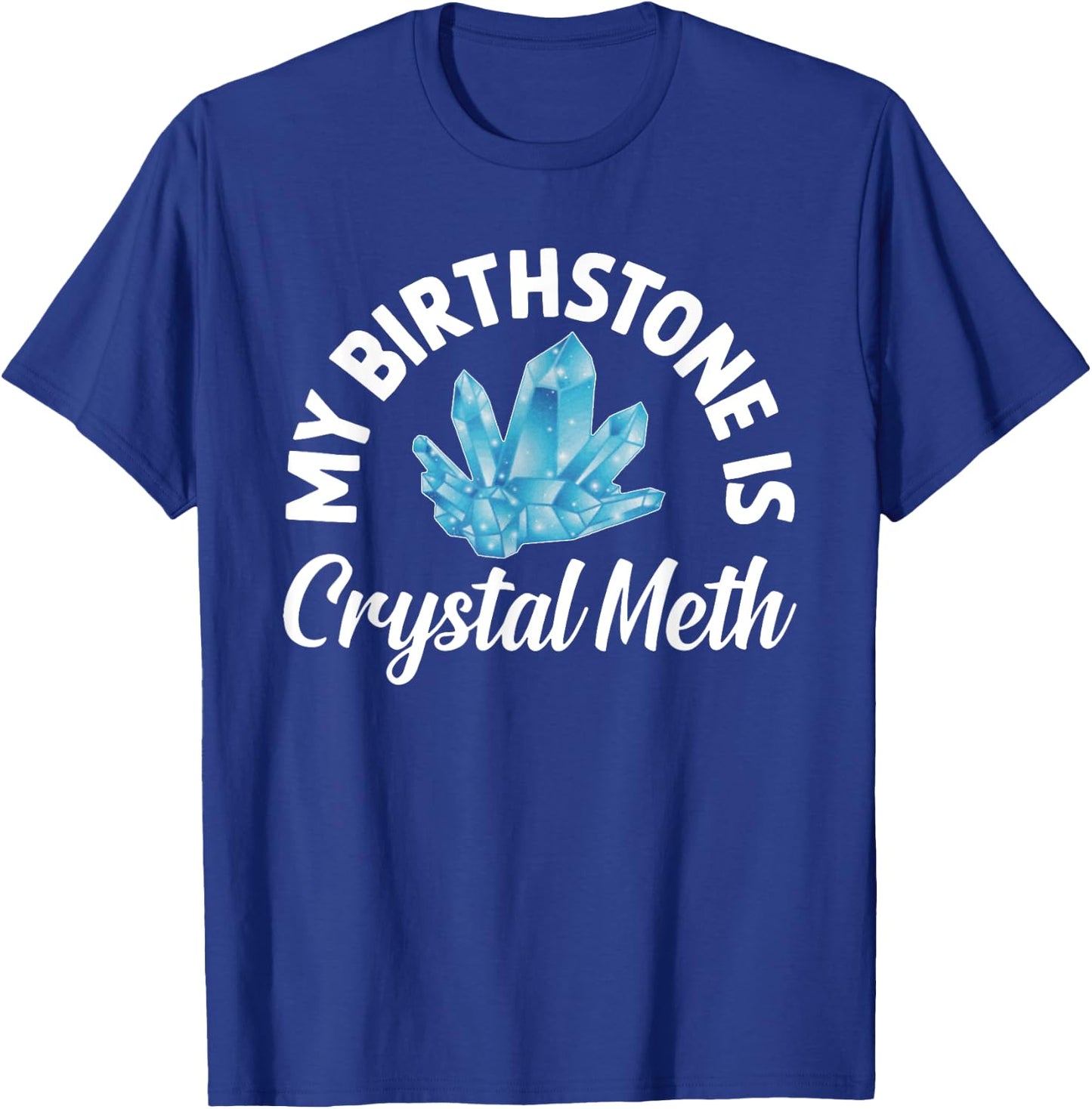 My Birthstone Is Crystal Meth, Funny Offensive T-Shirt - T-Shirt | Royal