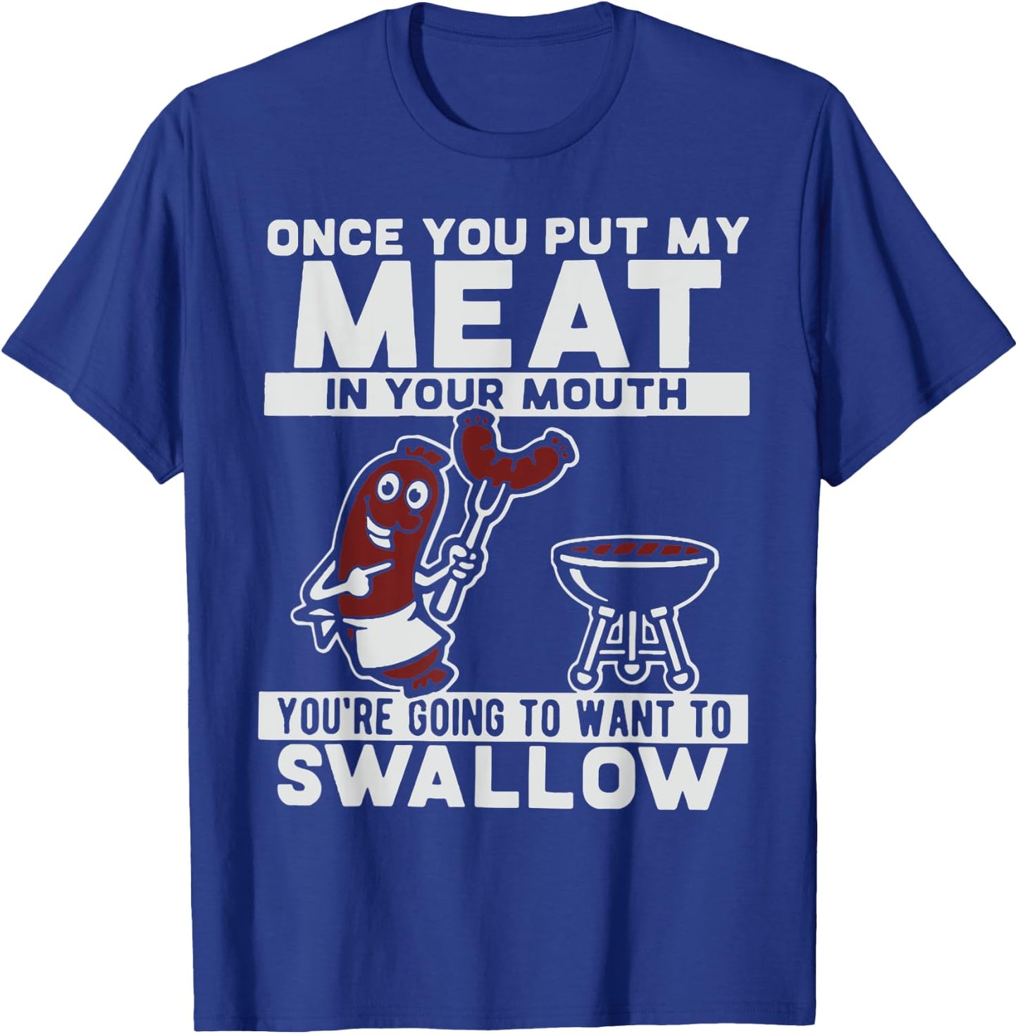 Once You Put My Meat in Your Mouth T-Shirt - T-Shirt | Royal