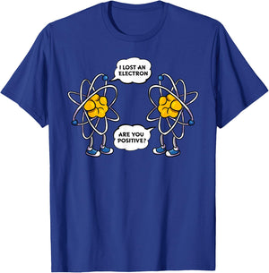 I Lost An Electron, Are You Positive? Funny Science Nerdy T-Shirt - T-Shirt | Royal