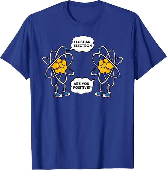 I Lost An Electron, Are You Positive? Funny Science Nerdy T-Shirt - T-Shirt | Royal