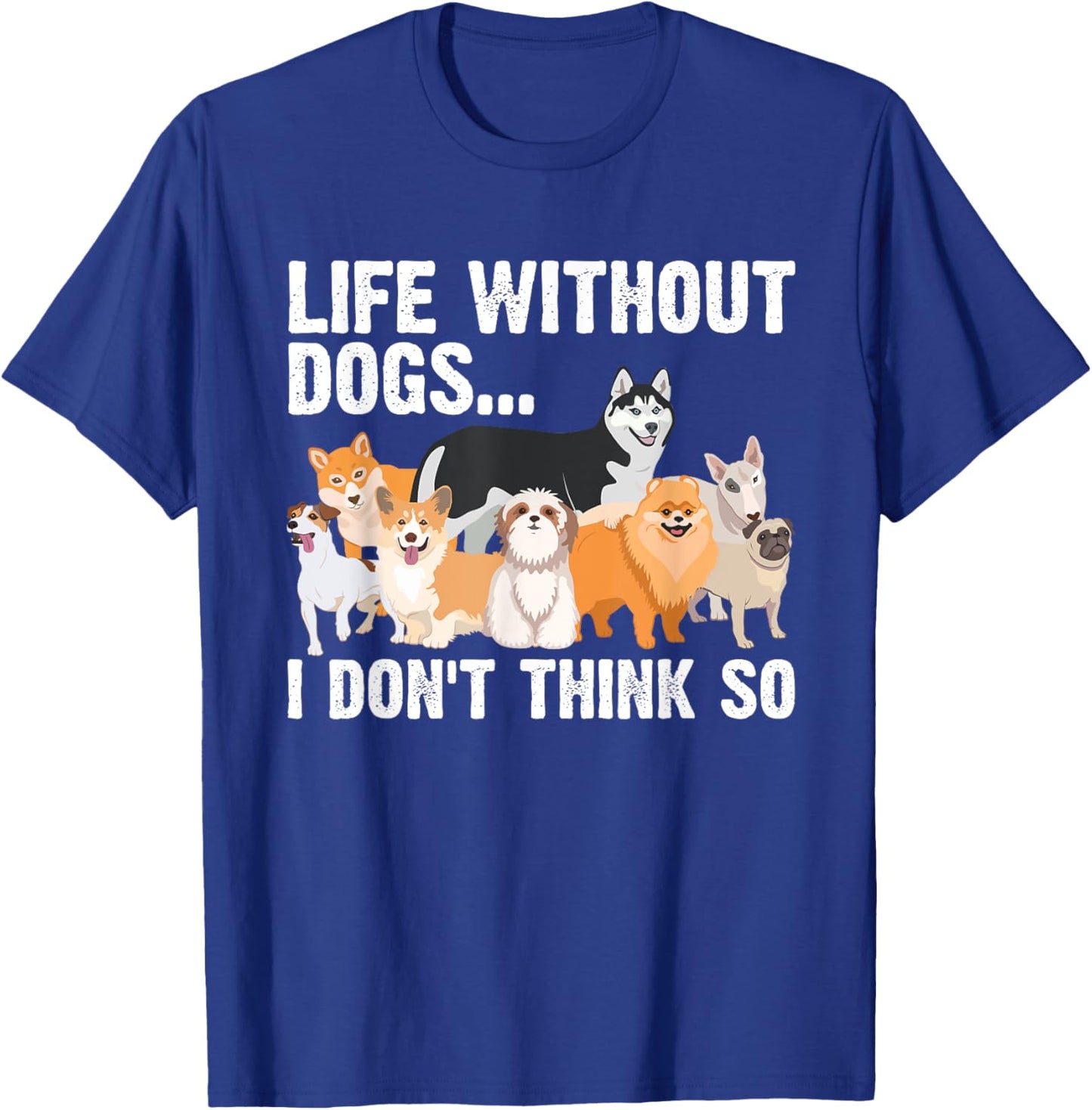 Funny Dog Lover Gift Dog Owner Accessories & Stuff Cute Life Without Dogs...I Don't Think So -Adults, -Kids Black Cartoon T-Shirt - T-Shirt | Royal