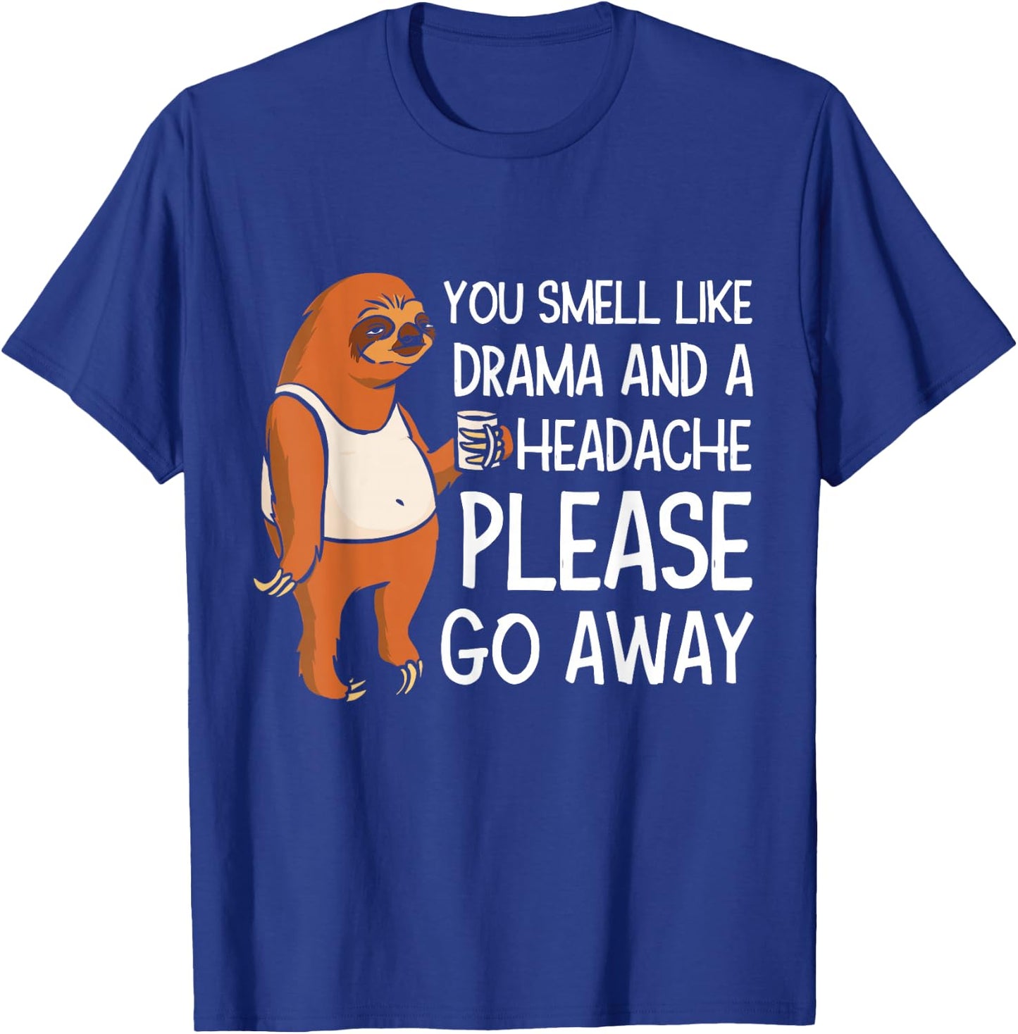 You Smell Like Drama And A Headache Please Go Away T-Shirt - T-Shirt | Royal