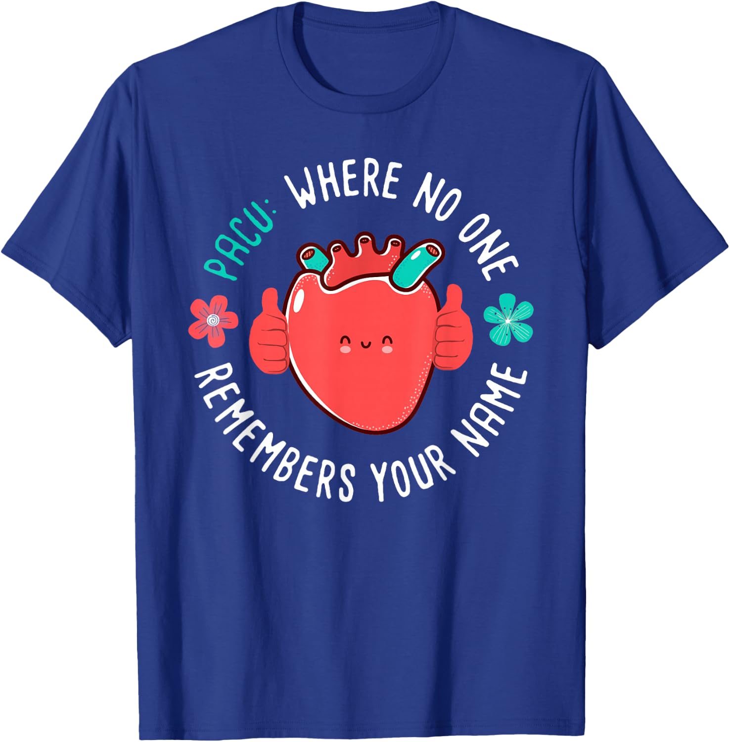 PACU Nurse Where No One Remember Your Name T-Shirt - T-Shirt | Royal